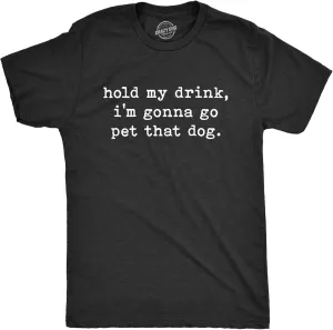 Mens Hold My Drink I'm Gonna Go Pet That Dog T Shirt Funny Pet Puppy Animal Lover Graphic Tee