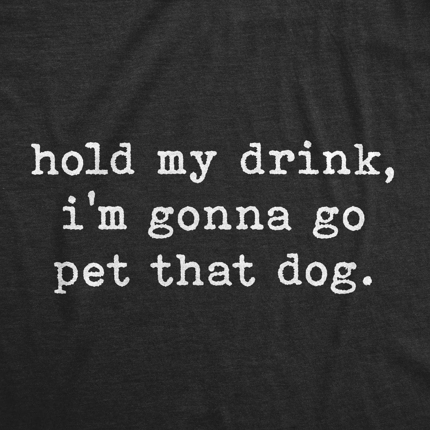 Mens Hold My Drink I'm Gonna Go Pet That Dog T Shirt Funny Pet Puppy Animal Lover Graphic Tee